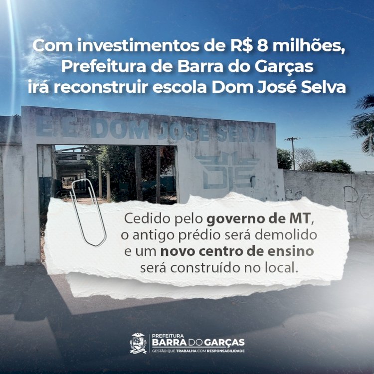 Com investimentos de R$ 8 milhões, Prefeitura de Barra do Garças irá reconstruir escola Dom José Selva