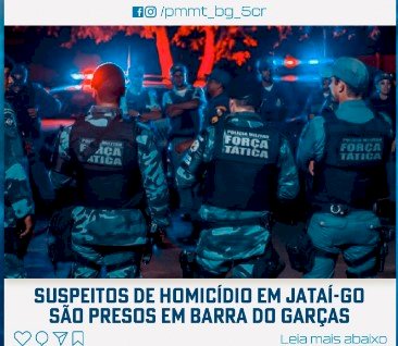 SUSPEITOS DE HOMICÍDIO EM JATAÍ-GO SÃO PRESOS EM BARRA DO GARÇAS