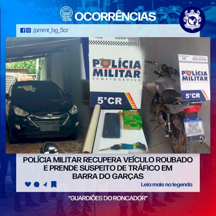 POLÍCIA MILITAR RECUPERA VEÍCULO ROUBADO E PRENDE SUSPEITO DE TRÁFICO EM BARRA DO GARÇAS