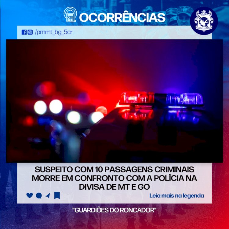 SUSPEITO COM 10 PASSAGENS CRIMINAIS MORRE EM CONFRONTO COM A POLÍCIA NA DIVISA DE MT E GO