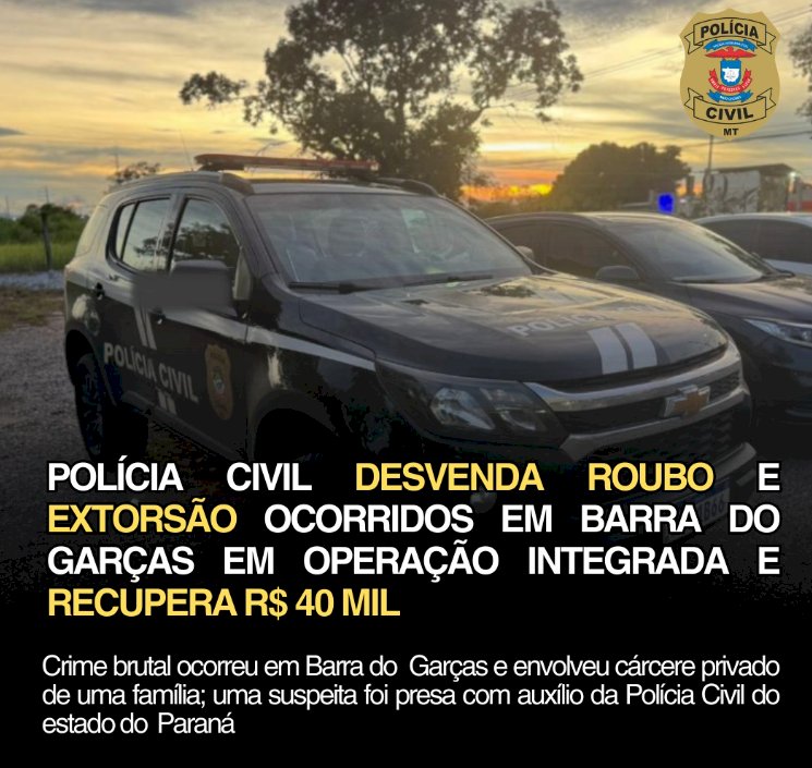 Polícia Civil em ação integrada desvenda crime de roubo e extorsão em Barra do Garças